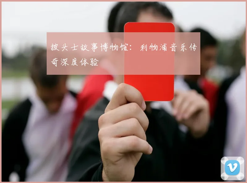 披头士故事博物馆：利物浦音乐传奇深度体验