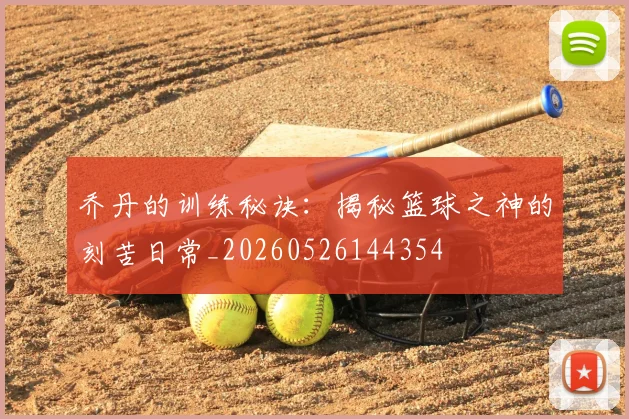 乔丹的训练秘诀：揭秘篮球之神的刻苦日常_20260526144354