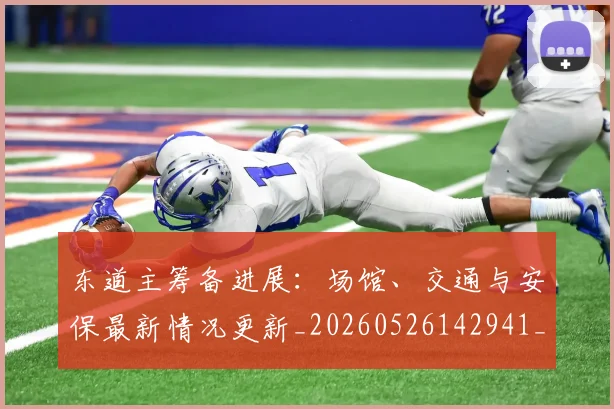 东道主筹备进展:场馆、交通与安保最新情况更新_20260526142941_20260607160727